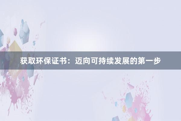 获取环保证书：迈向可持续发展的第一步